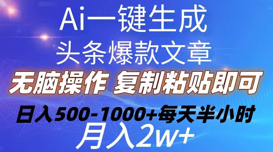 Ai一键生成头条爆款文章  复制粘贴即可简单易上手小白首选 日入500-1000+-翻身站