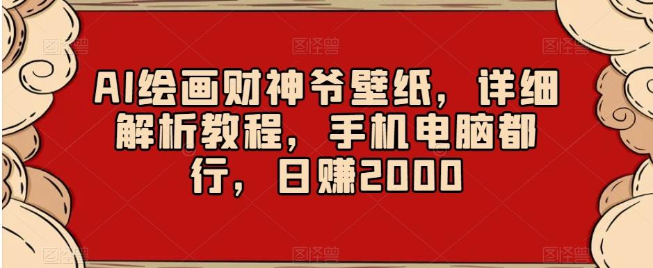 AI绘画财神爷壁纸，详细解析教程，手机电脑都行，日赚2000【揭秘】-翻身站