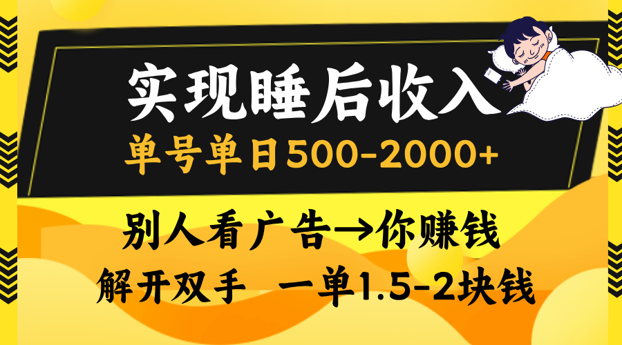 实现睡后收入，单号单日500-2000+,别人看广告＝你赚钱，无脑操作，一单…-翻身站