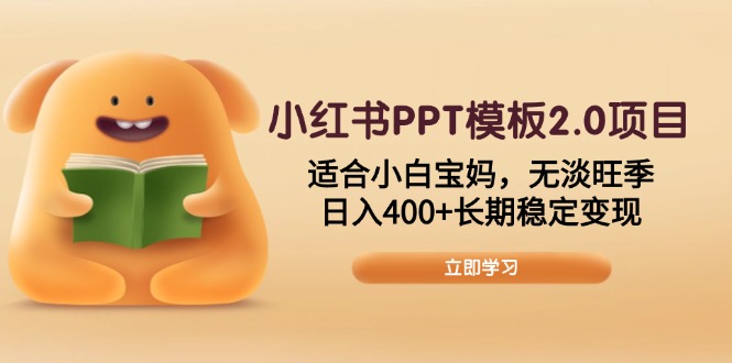 小红书PPT模板2.0项目，适合小白宝妈，无淡旺季，日入400+长期稳定变现-翻身站