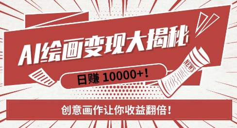AI梦境绘画致富秘籍，复制粘贴，新手也能快速掌握，创意画作让你收益翻倍-翻身站