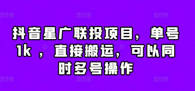 抖音星广联投项目，单号1k ，直接搬运，可以同时多号操作【揭秘】-翻身站