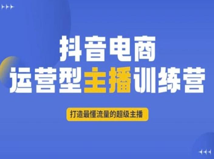 抖音电商运营型主播训练营，打造最懂流量的超级主播-翻身站
