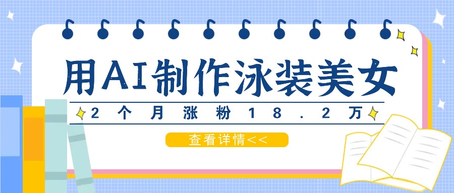 用AI生成泳装美女短视频，2个月涨粉18.2万，多种变现月收益万元-翻身站