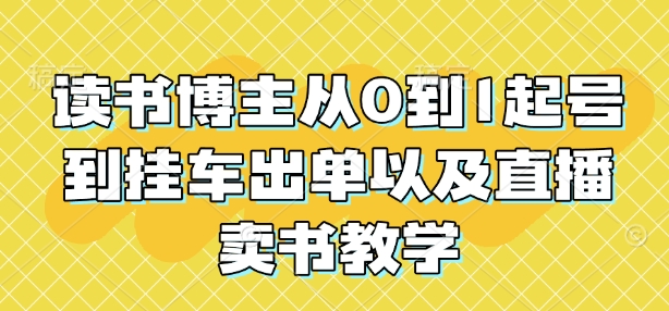 读书博主从0到1起号到挂车出单以及直播卖书教学-翻身站