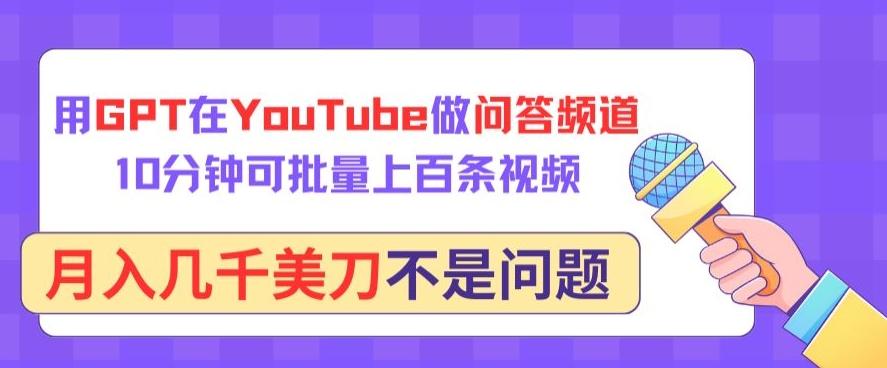 用GPT在YouTube做问答频道，10分钟可批量上百条视频，月入几千美刀不是问题【揭秘】-翻身站