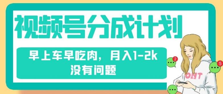 视频号分成计划，纯搬运不需要剪辑去重，早上车早吃肉，月入1-2k没有问题-翻身站