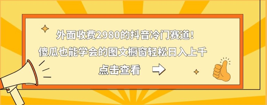 外面收费2980的抖音冷门赛道！傻瓜也能学会的图文橱窗轻松日入上千-翻身站