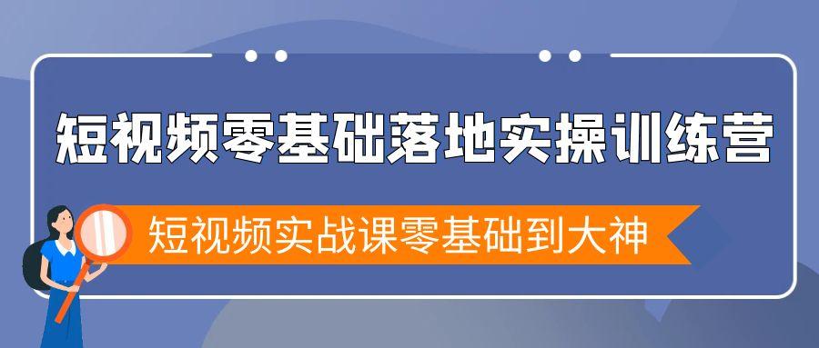 短视频零基础落地实战特训营，短视频实战课零基础到大神-翻身站