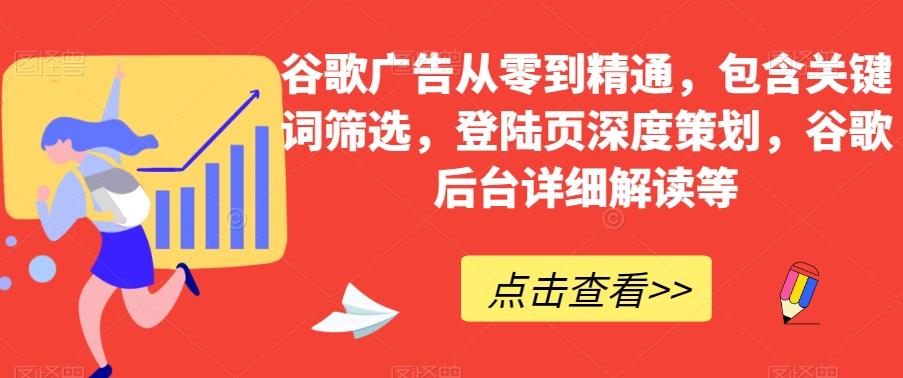 谷歌广告从零到精通，包含关键词筛选，登陆页深度策划，谷歌后台详细解读等-翻身站