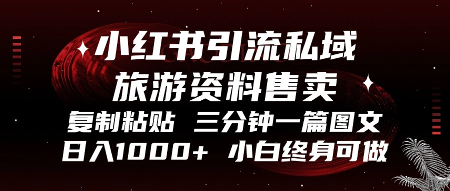 小红书引流私域旅游资料售卖，复制粘贴，三分钟一篇图文，日入1000+，…-翻身站