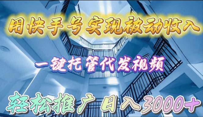(9860期)用快手号实现被动收入，一键托管代发视频，轻松推广日入3000+-翻身站