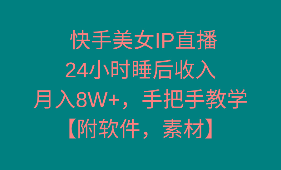 快手美女IP直播，24小时睡后收入，月入8W+，手把手教学【附软件，素材】-翻身站