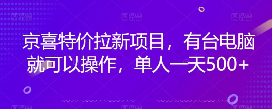 京喜特价拉新新玩法，有台电脑就可以操作，单人一天500+【揭秘】-翻身站