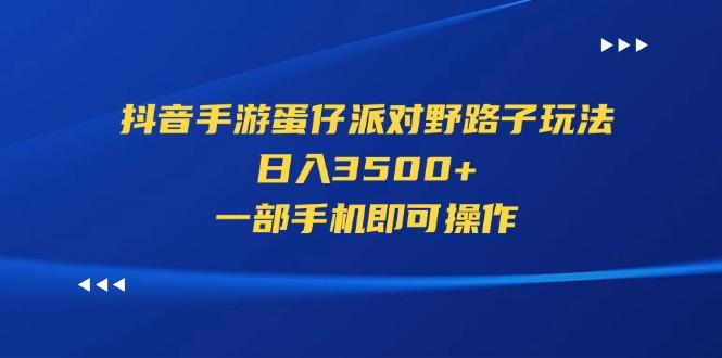 抖音手游蛋仔派对野路子玩法，日入3500+，一部手机即可操作-翻身站