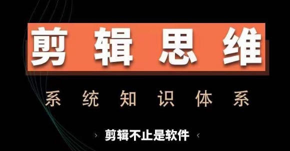 剪辑思维系统课，从软件到思维，系统学习实操进阶，从讲故事到剪辑技巧全覆盖-翻身站