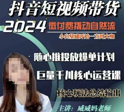 威威妈·短视频带货千川课，40节完整版，小白基础开始到大咖，微付费撬动自然流-翻身站