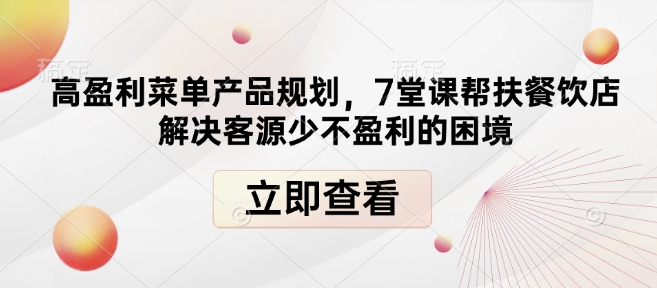 高盈利菜单产品规划，7堂课帮扶餐饮店解决客源少不盈利的困境-翻身站