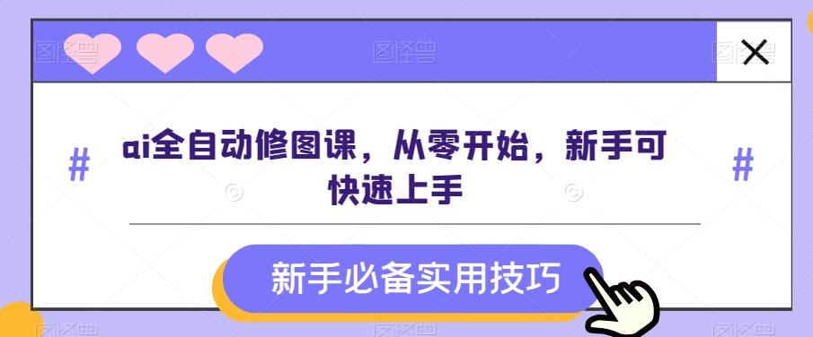 ai全自动修图课，从零开始，新手可快速上手-翻身站