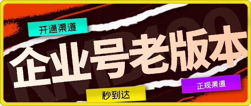 企业号老版本开通渠道，秒到达，正规渠道-翻身站