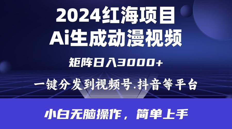 (9892期)2024年红海项目.通过ai制作动漫视频.每天几分钟。日入3000+.小白无脑操…-翻身站