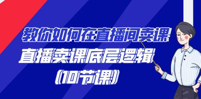 教你如何在直播间卖课的语法，直播卖课底层逻辑(10节课)-翻身站