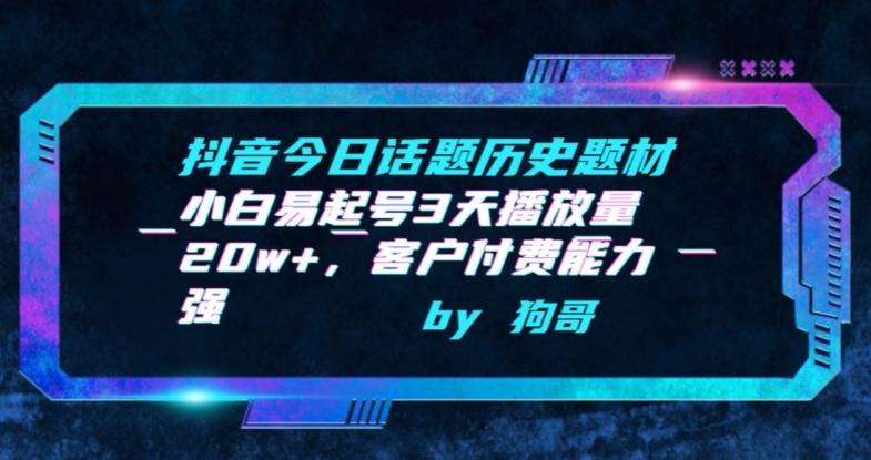 抖音今日话题历史题材-小白易起号3天播放量20w+，客户付费能力强【揭秘】-翻身站