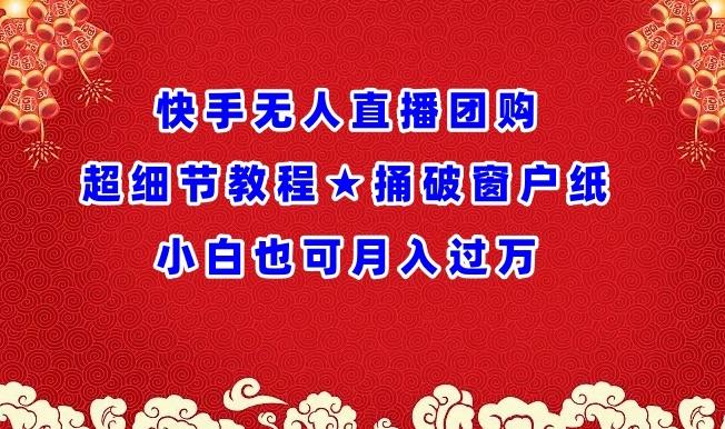 快手无人直播团购超细节教程★捅破窗户纸小白也可月人过万【揭秘】-翻身站
