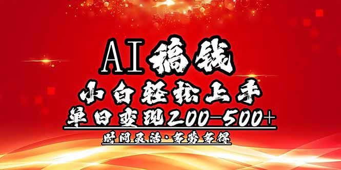 AI稿钱，小白轻松上手，单日200-500+多劳多得-翻身站