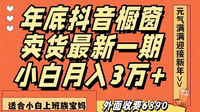 外面收费6890元年底抖音橱窗卖货最新一期，小白月入3万，适合小白上班族宝妈【揭秘】-翻身站
