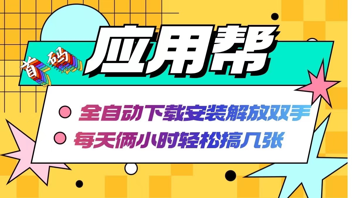 应用帮下载安装拉新玩法 全自动下载安装到卸载 每天俩小时轻松搞几张-翻身站