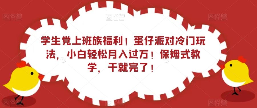 学生党上班族福利！蛋仔派对冷门玩法，小白轻松月入过万！保姆式教学，干就完了！-翻身站