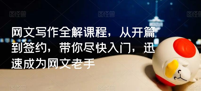 网文写作全解课程，从开篇到签约，带你尽快入门，迅速成为网文老手-翻身站