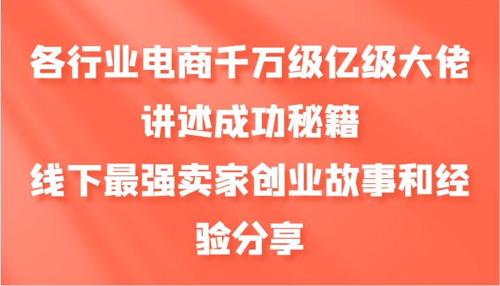 各行业电商千万级亿级大佬讲述成功秘籍，线下最强卖家创业故事和经验分享-翻身站