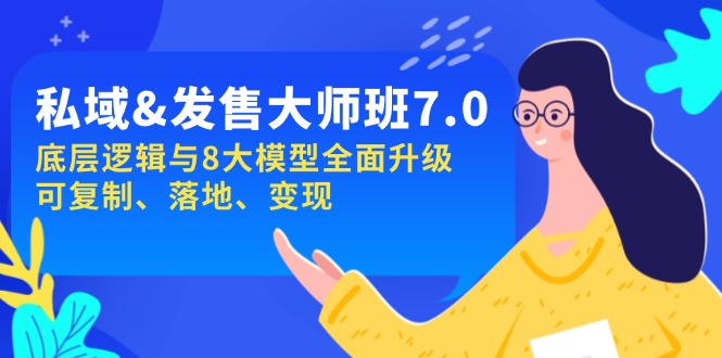私域&发售-大师班第7期，底层逻辑与8大模型全面升级 可复制 落地 变现-翻身站