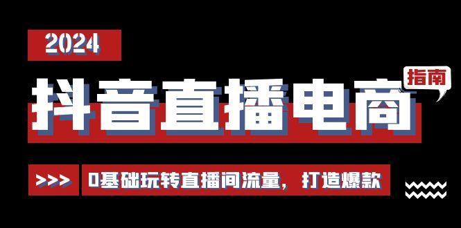 抖音直播电商运营必修课，0基础玩转直播间流量，打造爆款(29节)-翻身站