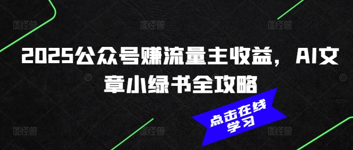 2025公众号赚流量主收益，AI文章小绿书全攻略-翻身站