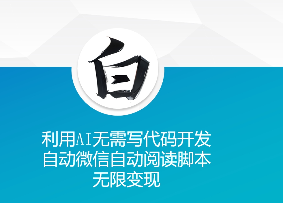 利用AI无需写代码开发自动微信自动阅读脚本无限变现 【揭秘】-翻身站