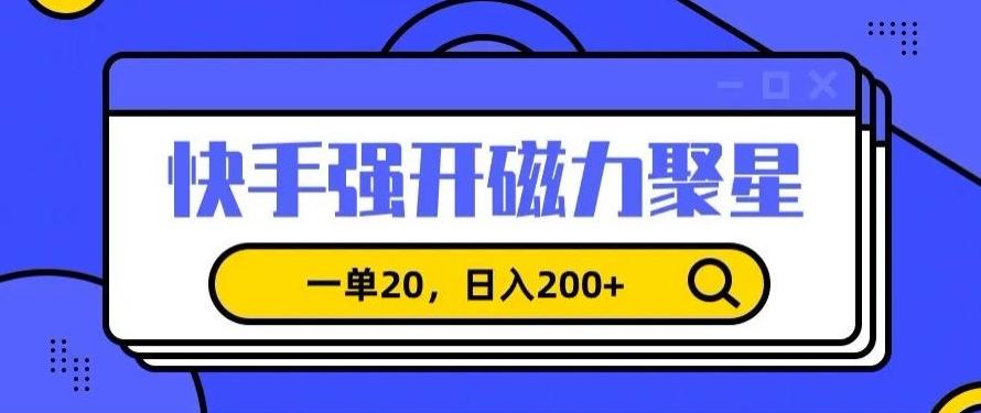 信息差赚钱项目，快手强开磁力聚星，一单20，日入200+【揭秘】-翻身站