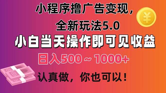 小程序撸广告变现，全新玩法5.0，小白当天操作即可上手，日收益 500~1000+-翻身站
