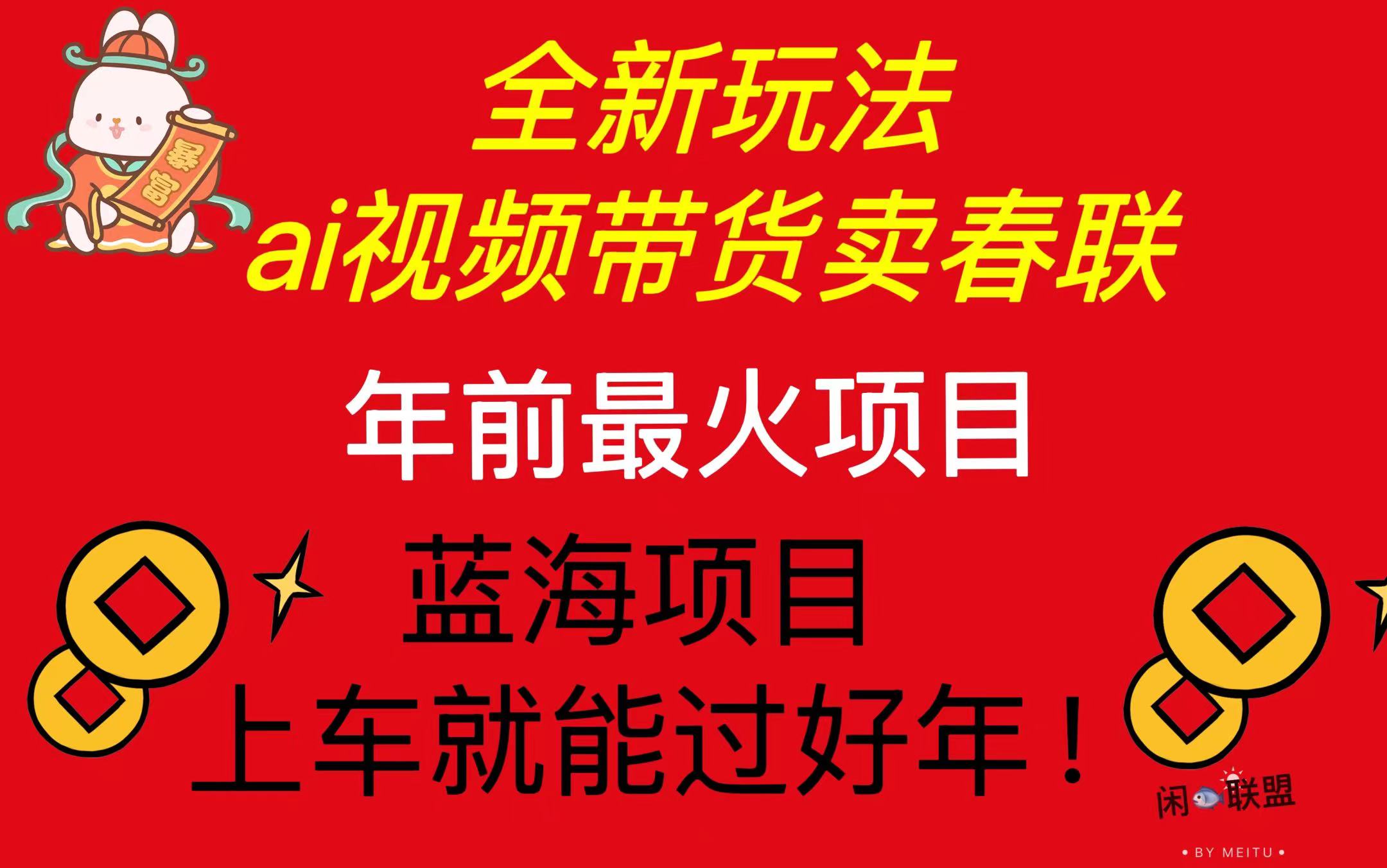 Ai视频带货卖春联全新简单无脑玩法，年前最火爆项目，爆单过好年-翻身站