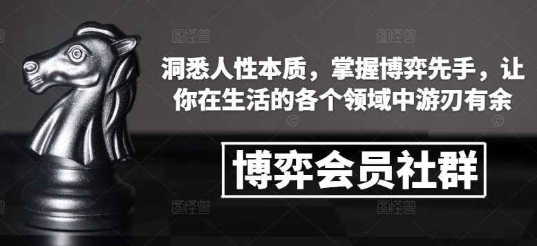 博弈会员社群，洞悉人性本质，掌握博弈先手，让你在生活的各个领域中游刃有余-翻身站