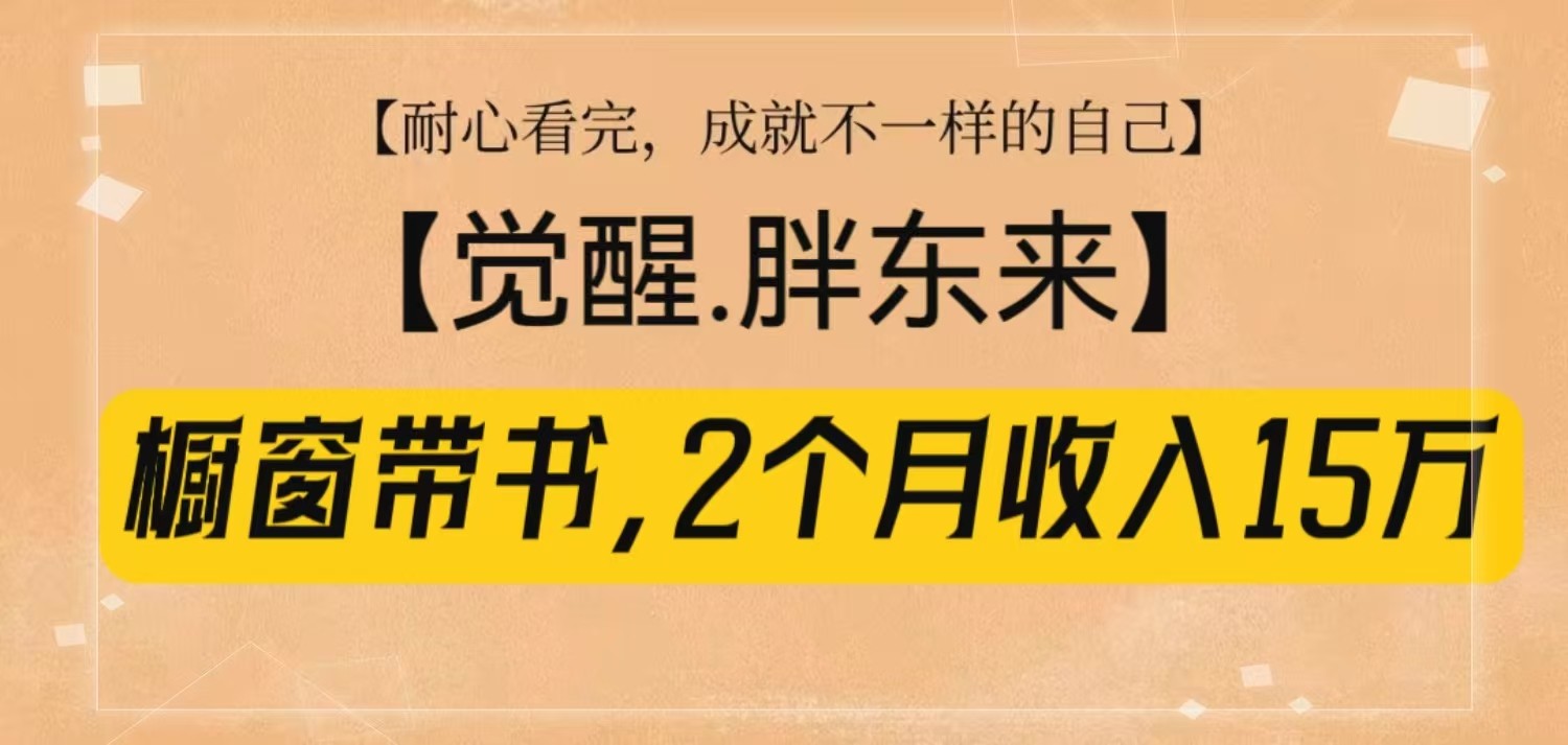 橱窗带书《觉醒，胖东来》，2个月收入15W，没难度只照做！-翻身站