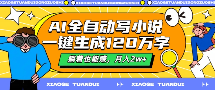 AI全自动写小说，一键生成120万字，躺着也能赚，月入2w+【揭秘】-翻身站