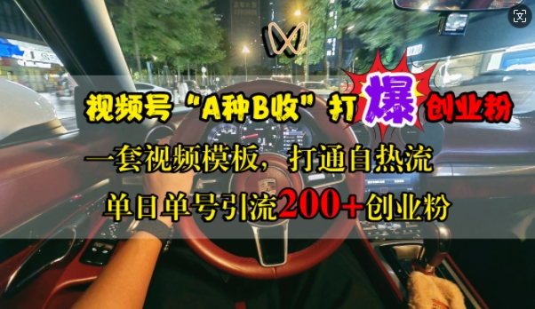 视频号“A种B收”打爆创业粉，一套视频模板打通自热流，单日单号引流200+创业粉-翻身站