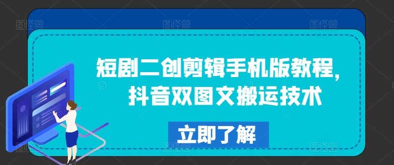 短剧二创剪辑手机版教程，抖音双图文搬运技术-翻身站