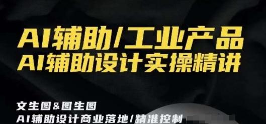 AI辅助/工业产品，AI辅助设计实操精讲-翻身站