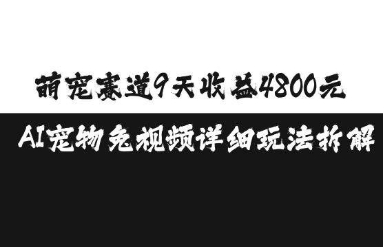 萌宠赛道9天收益4800元，AI宠物免视频详细玩法拆解-翻身站