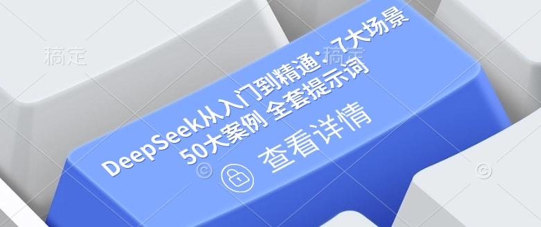 DeepSeek从入门到精通：7大场景 50大案例 全套提示词【文档】-翻身站