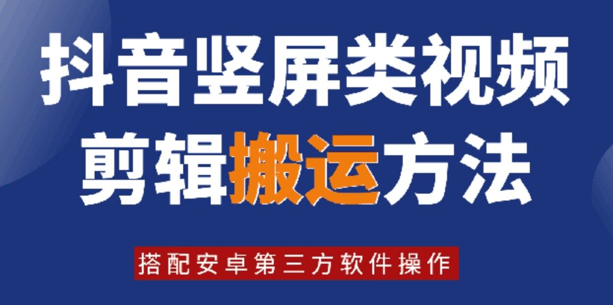 8月日最新抖音竖屏类视频剪辑搬运技术，搭配安卓第三方软件操作-翻身站